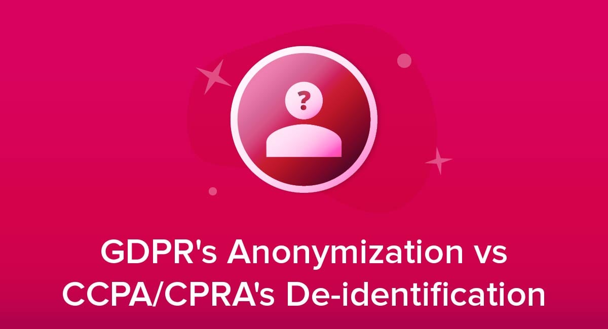 GDPR's Anonymization vs CCPA/CPRA's De-identification