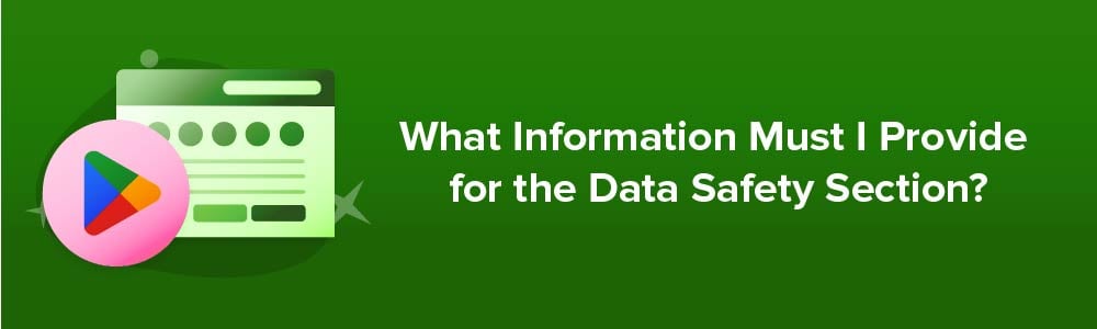What Information Must I Provide for the Data Safety Section?