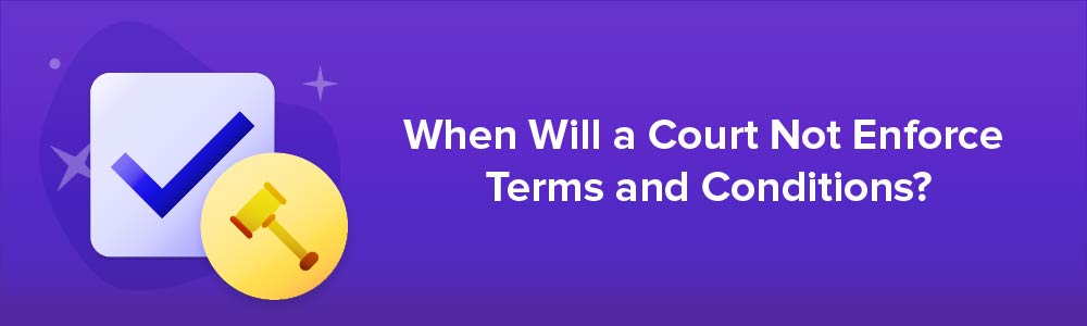 When Will a Court Not Enforce Terms and Conditions?